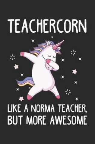 Cover of Teachercorn Like A Norma Teacher, But More Awesome