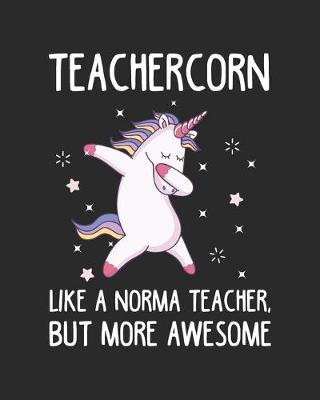 Book cover for Teachercorn Like A Norma Teacher, But More Awesome