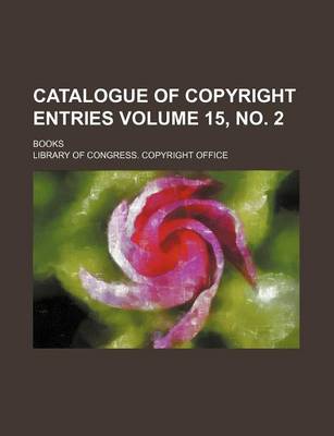 Book cover for Catalogue of Copyright Entries Volume 15, No. 2; Books