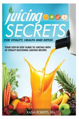 Book cover for Juicing Secrets For Vitality, Health and Detox