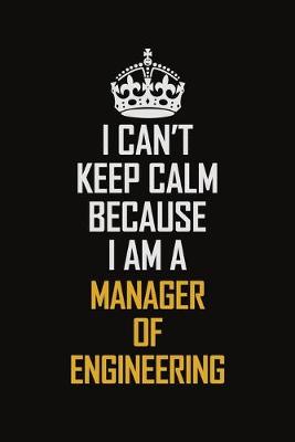 Book cover for I Can't Keep Calm Because I Am A Manager Of Engineering