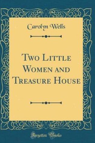 Cover of Two Little Women and Treasure House (Classic Reprint)