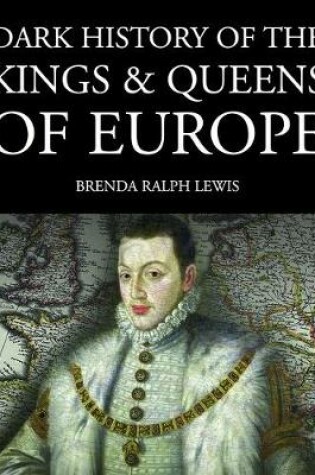 Cover of Dark History of the Kings & Queens of Europe