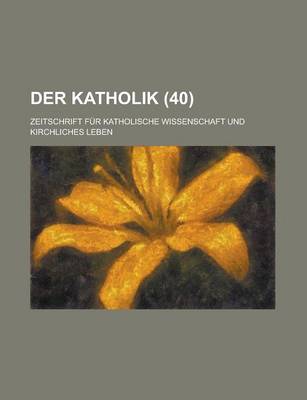 Book cover for Der Katholik (40); Zeitschrift Fur Katholische Wissenschaft Und Kirchliches Leben