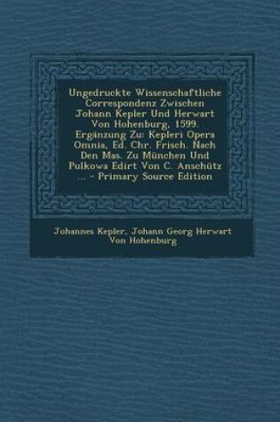 Cover of Ungedruckte Wissenschaftliche Correspondenz Zwischen Johann Kepler Und Herwart Von Hohenburg, 1599. Erganzung Zu