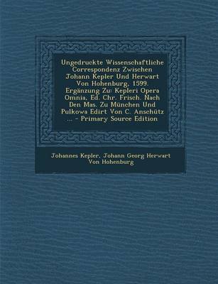 Book cover for Ungedruckte Wissenschaftliche Correspondenz Zwischen Johann Kepler Und Herwart Von Hohenburg, 1599. Erganzung Zu