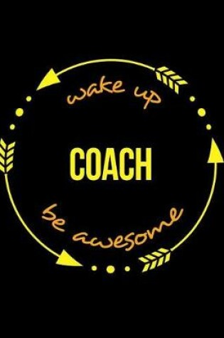 Cover of Wake Up Coach Be Awesome Cool Notebook for a Personal Sports Trainer, Legal Ruled Journal