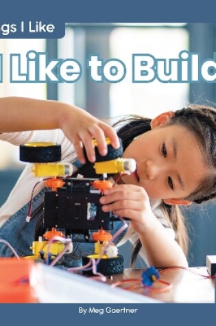 Cover of Things I Like: I Like to Build