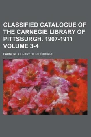 Cover of Classified Catalogue of the Carnegie Library of Pittsburgh. 1907-1911 Volume 3-4