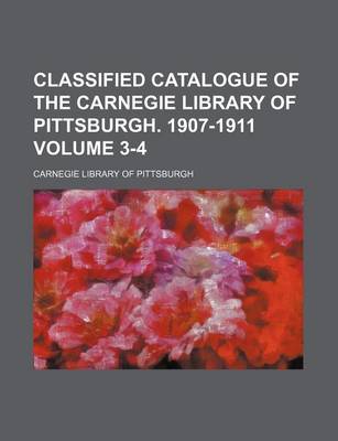 Book cover for Classified Catalogue of the Carnegie Library of Pittsburgh. 1907-1911 Volume 3-4