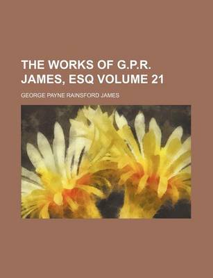 Book cover for The Works of G.P.R. James, Esq Volume 21