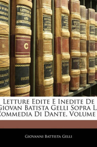 Cover of Letture Edite E Inedite de Giovan Batista Gelli Sopra La Commedia Di Dante, Volume 2