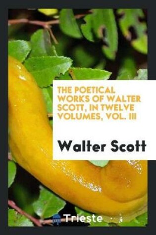 Cover of The Poetical Works of Walter Scott, in Twelve Volumes, Vol. III