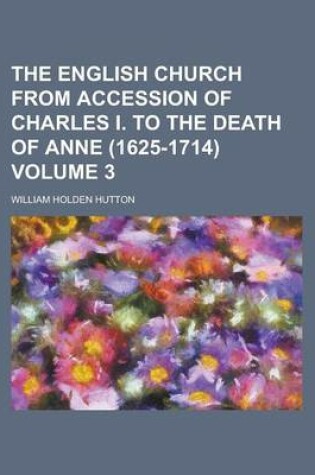 Cover of The English Church from Accession of Charles I. to the Death of Anne (1625-1714) Volume 3