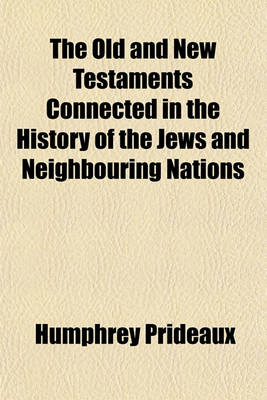 Book cover for The Old and New Testaments Connected in the History of the Jews and Neighbouring Nations (Volume 3); From the Declensions of the Kingdoms of Israel and Judah to the Time of Christ