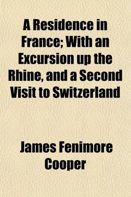 Book cover for A Residence in France; With an Excursion Up the Rhine, and a Second Visit to Switzerland