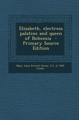 Cover of Elizabeth, Electress Palatine and Queen of Bohemia - Primary Source Edition