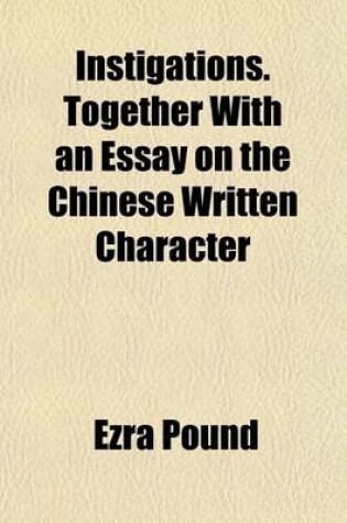 Cover of Instigations. Together with an Essay on the Chinese Written Character
