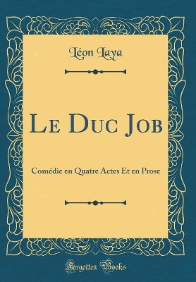 Book cover for Le Duc Job: Comédie en Quatre Actes Et en Prose (Classic Reprint)