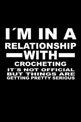 Book cover for I'm In A Relationship with CROCHETING It's not Official But Things Are Getting Pretty Serious