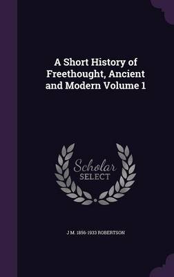 Book cover for A Short History of Freethought, Ancient and Modern Volume 1