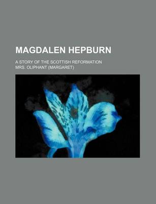 Book cover for Magdalen Hepburn; A Story of the Scottish Reformation