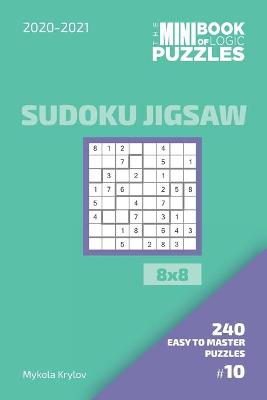 Book cover for The Mini Book Of Logic Puzzles 2020-2021. Sudoku Jigsaw 8x8 - 240 Easy To Master Puzzles. #10