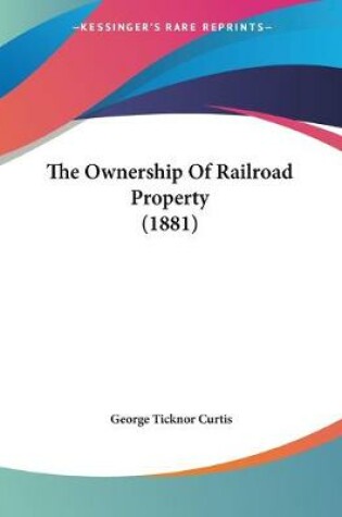 Cover of The Ownership Of Railroad Property (1881)