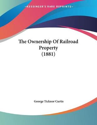 Book cover for The Ownership Of Railroad Property (1881)