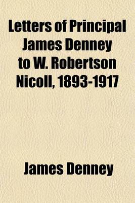 Book cover for Letters of Principal James Denney to W. Robertson Nicoll, 1893-1917