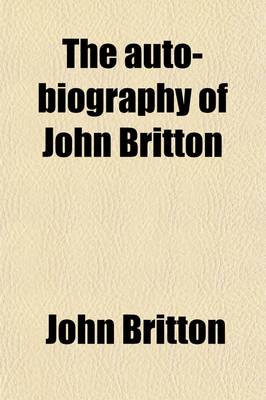 Book cover for The Auto-Biography of John Britton Volume 2; A Descriptive Account of the Literary Works, by T.E. Jones