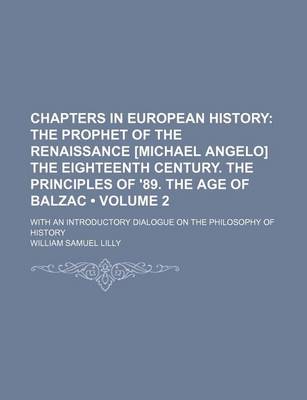 Book cover for Chapters in European History (Volume 2); The Prophet of the Renaissance [Michael Angelo] the Eighteenth Century. the Principles of '89. the Age of Balzac. with an Introductory Dialogue on the Philosophy of History
