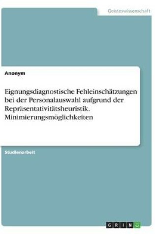 Cover of Eignungsdiagnostische Fehleinschätzungen bei der Personalauswahl aufgrund der Repräsentativitätsheuristik. Minimierungsmöglichkeiten