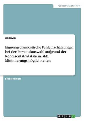 Book cover for Eignungsdiagnostische Fehleinschätzungen bei der Personalauswahl aufgrund der Repräsentativitätsheuristik. Minimierungsmöglichkeiten