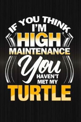 Cover of If You Think I'm High Maintenance You Haven't Met My Turtle