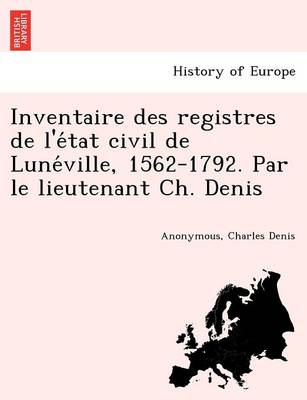 Book cover for Inventaire Des Registres de L'e Tat Civil de Lune Ville, 1562-1792. Par Le Lieutenant Ch. Denis