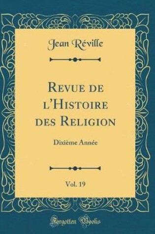 Cover of Revue de l'Histoire Des Religion, Vol. 19