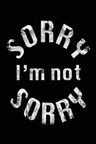 Cover of Sorry I'm Not Sorry