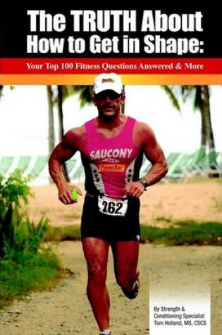 Cover of The Truth about How to Get in Shape: Your Top 100 Fitness Questions Answered and More
