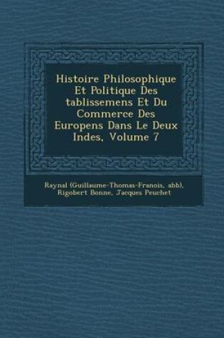 Cover of Histoire Philosophique Et Politique Des Tablissemens Et Du Commerce Des Europ Ens Dans Le Deux Indes, Volume 7