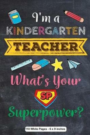 Cover of I'm a Kindergarten Teacher What's Your Superpower 110 White Pages 6x9 inches