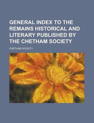 Book cover for General Index to the Remains Historical and Literary Published by the Chetham Society