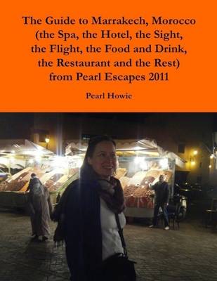 Book cover for The Guide to Marrakech, Morocco (the Spa, the Hotel, the Sight, the Flight, the Food and Drink, the Restaurant and the Rest) from Pearl Escapes 2011