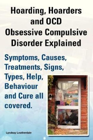 Cover of Hoarding, Hoarders and OCD, Obsessive Compulsive Disorder Explained. Help, Treatments, Symptoms, Causes, Signs, Types, Behaviour and Cure All Covered.