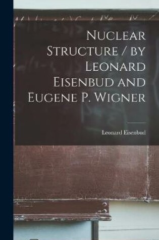 Cover of Nuclear Structure / by Leonard Eisenbud and Eugene P. Wigner