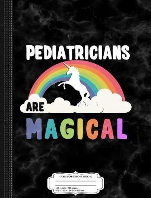 Book cover for Pediatricians Are Magical Composition Notebook