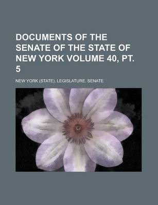 Book cover for Documents of the Senate of the State of New York Volume 40, PT. 5