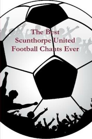 Cover of The Best Scunthorpe United Football Chants Ever