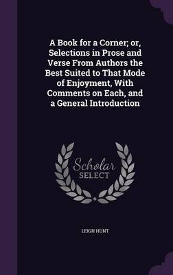 Book cover for A Book for a Corner; Or, Selections in Prose and Verse from Authors the Best Suited to That Mode of Enjoyment, with Comments on Each, and a General Introduction