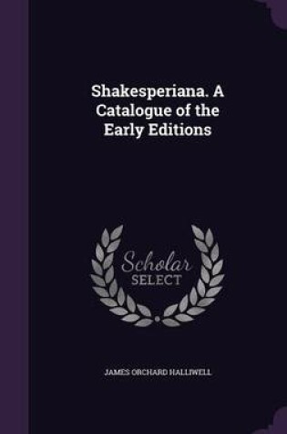 Cover of Shakesperiana. a Catalogue of the Early Editions